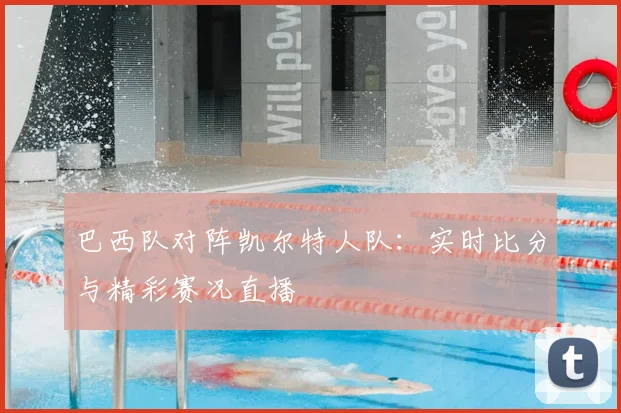 巴西队对阵凯尔特人队：实时比分与精彩赛况直播
