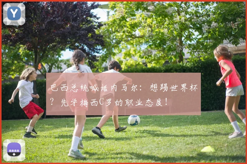 巴西总统喊话内马尔：想踢世界杯？先学梅西C罗的职业态度！