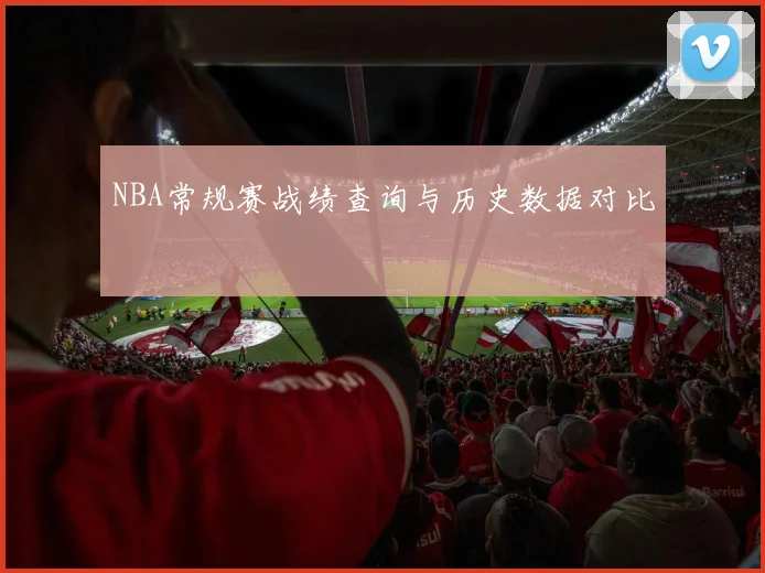 NBA常规赛战绩查询与历史数据对比